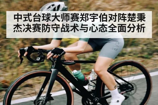 中式台球大师赛郑宇伯对阵楚秉杰决赛防守战术与心态全面分析