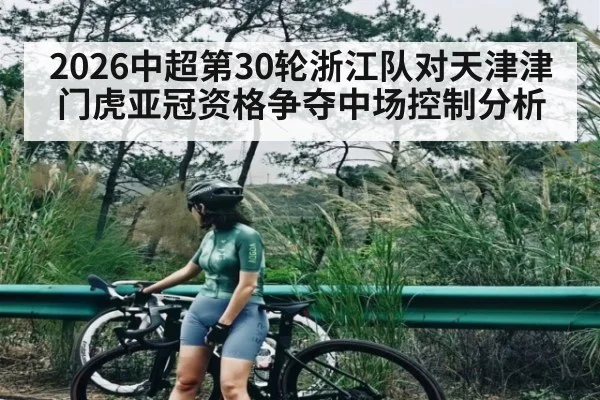 2026中超第30轮浙江队对天津津门虎亚冠资格争夺中场控制分析